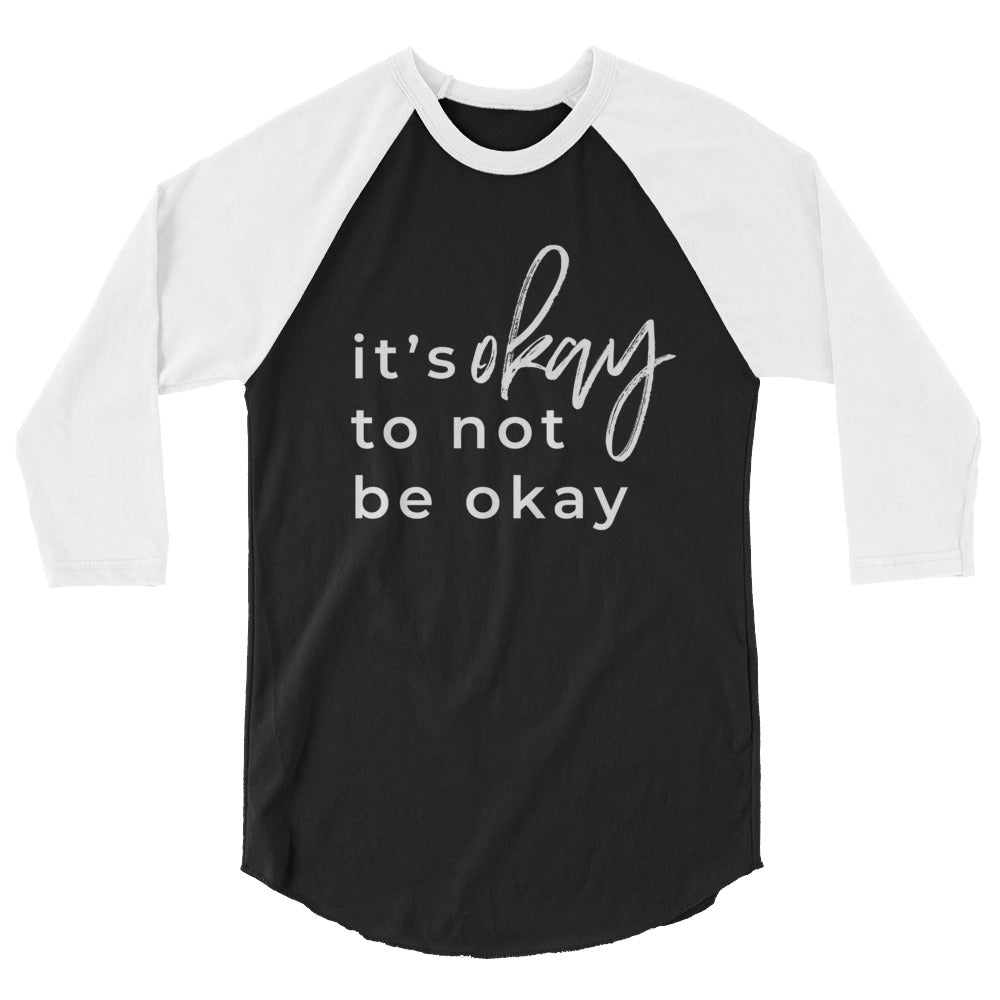 It's Okay To Not Be Okay 3/4 sleeve raglan shirt