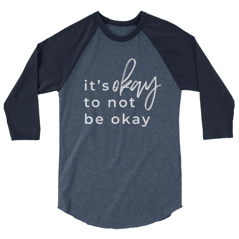 It's Okay To Not Be Okay 3/4 sleeve raglan shirt