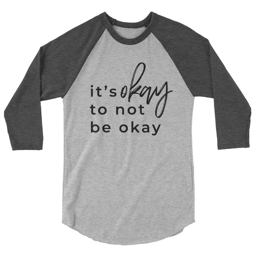 It's Okay To Not Be Okay 3/4 sleeve raglan shirt