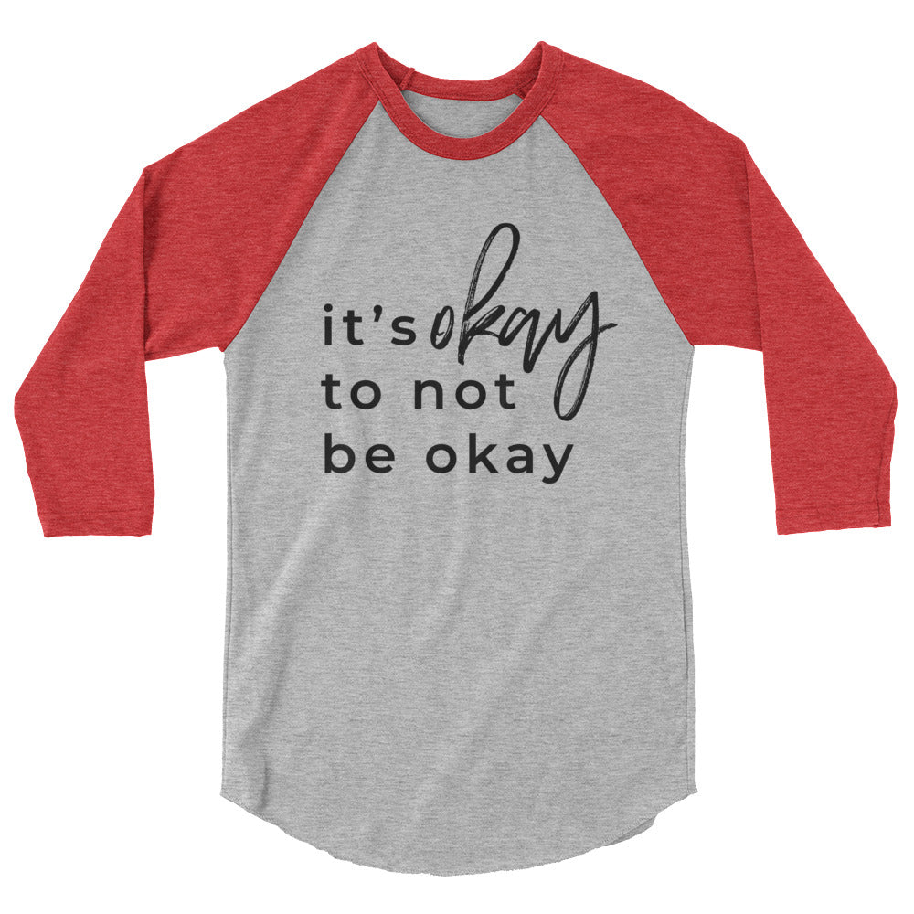 It's Okay To Not Be Okay 3/4 sleeve raglan shirt