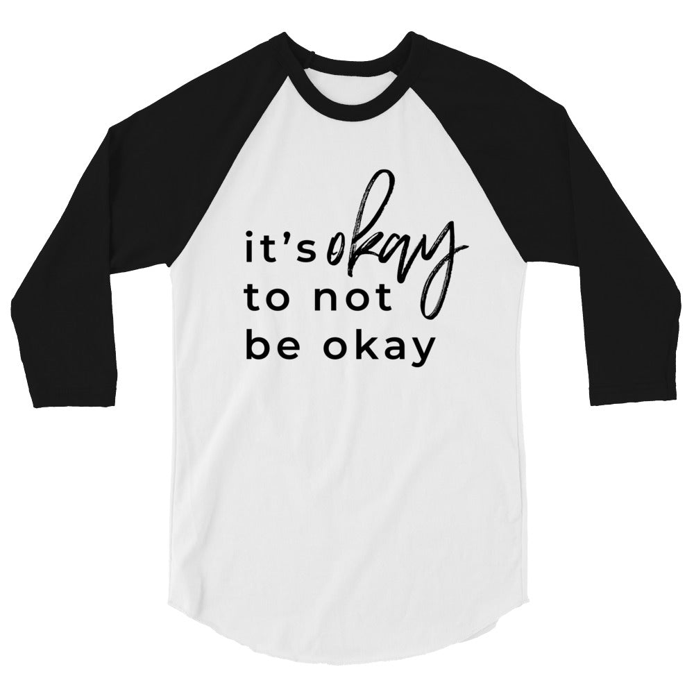 It's Okay To Not Be Okay 3/4 sleeve raglan shirt