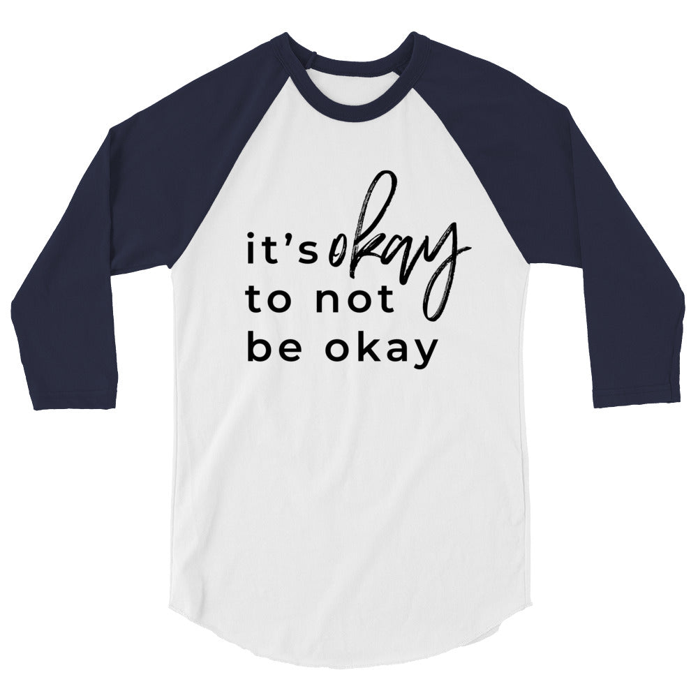 It's Okay To Not Be Okay 3/4 sleeve raglan shirt