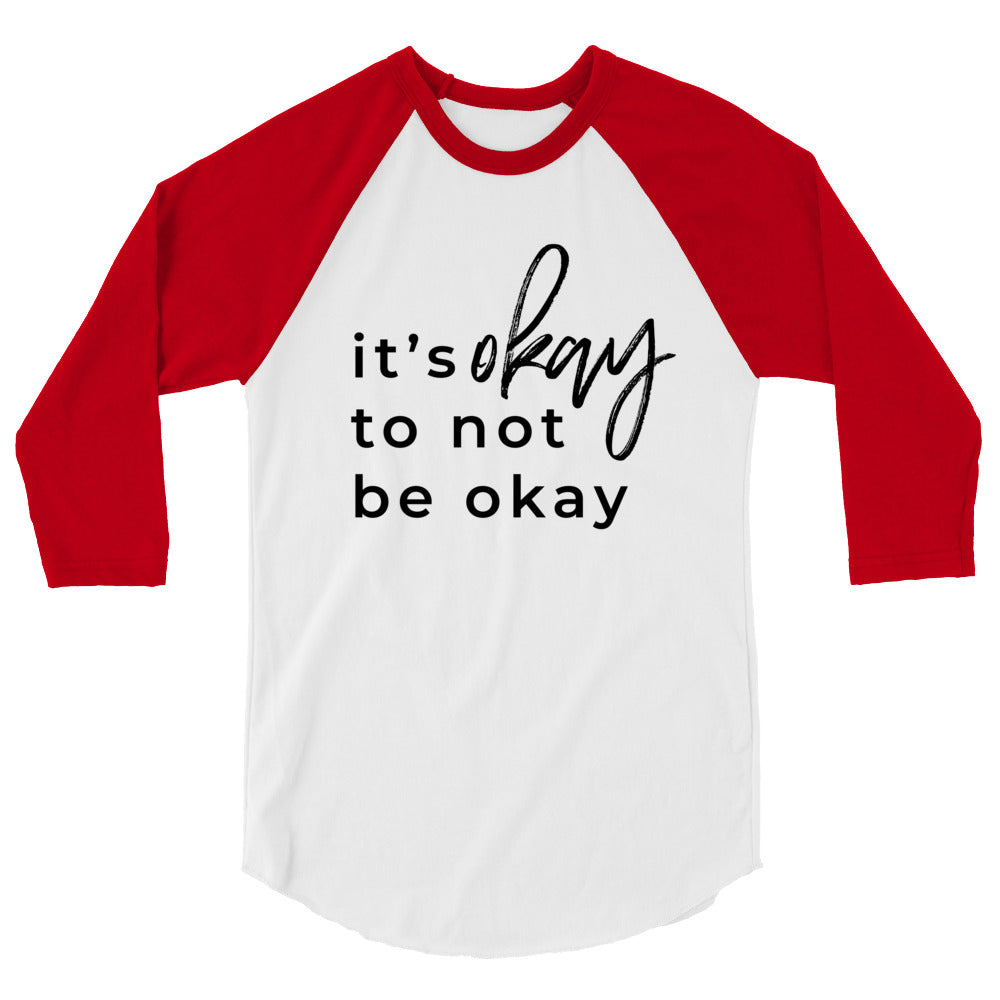 It's Okay To Not Be Okay 3/4 sleeve raglan shirt