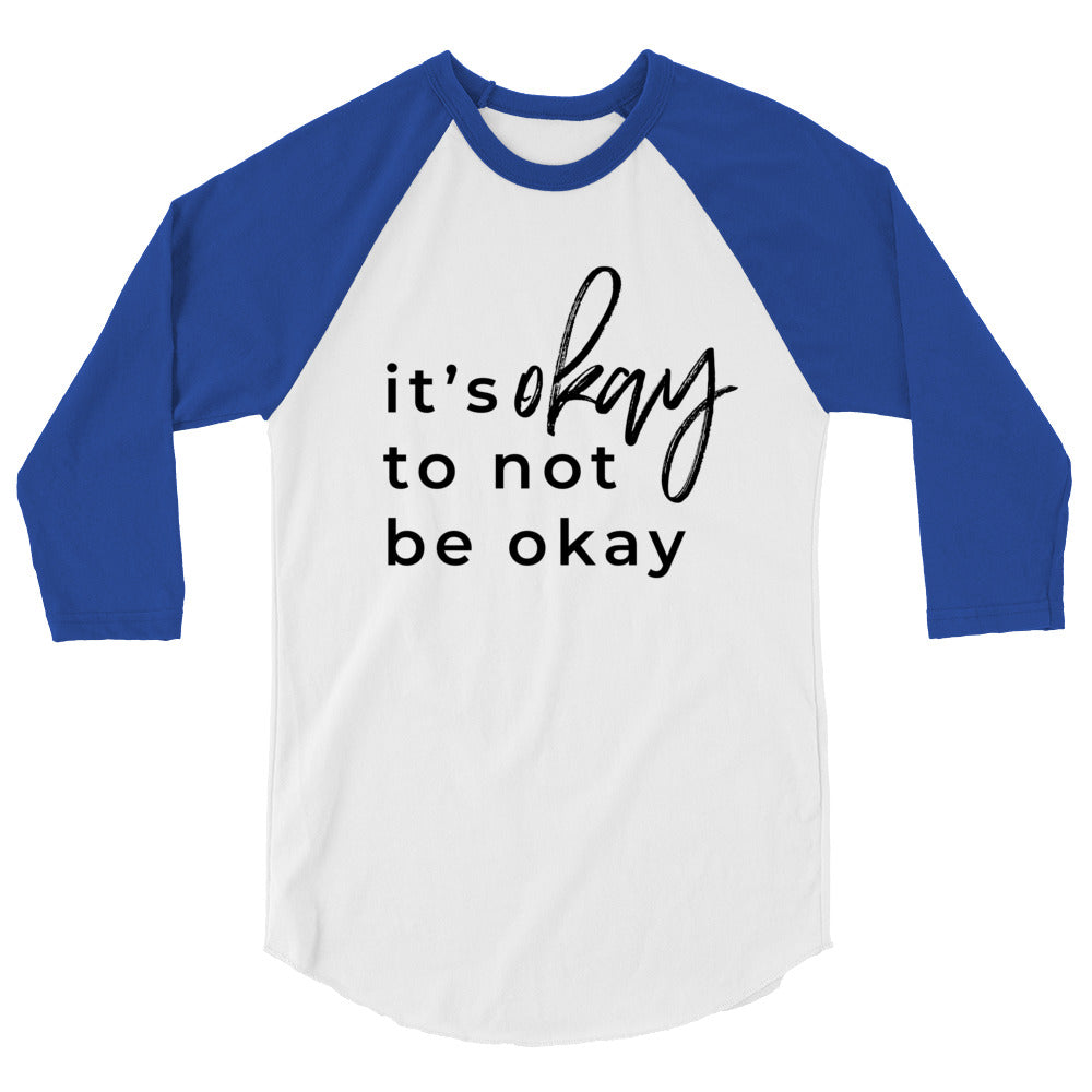 It's Okay To Not Be Okay 3/4 sleeve raglan shirt