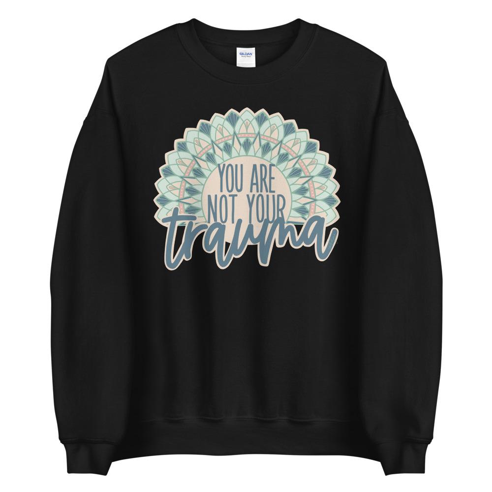 You Are Not Your Trauma Sweatshirt