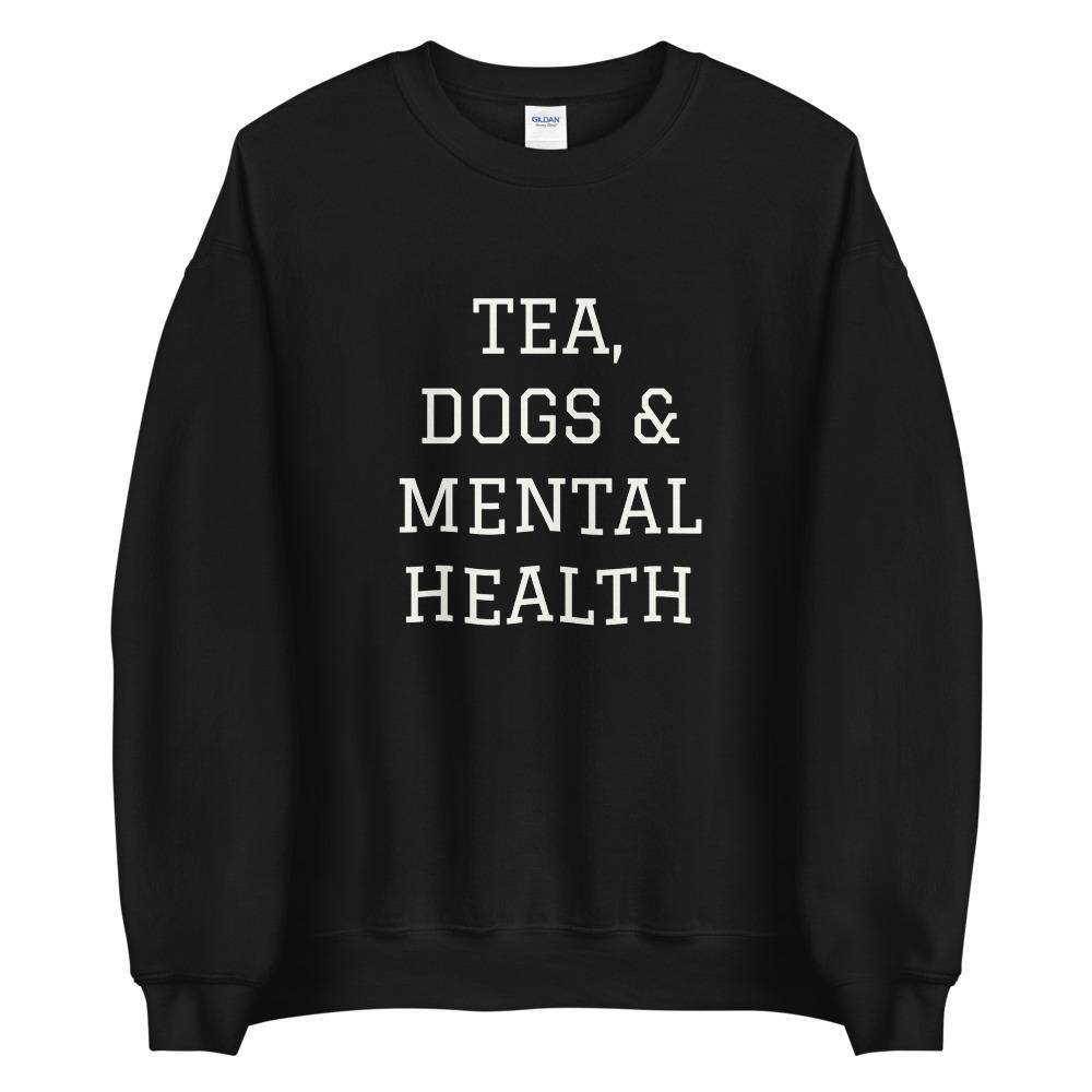 Tea, Dogs & Mental Health Sweatshirt