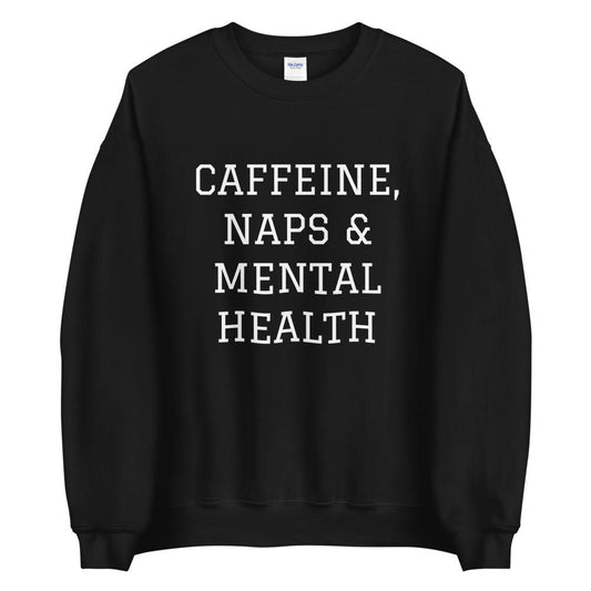 Caffeine, Naps & Mental Health Sweatshirt