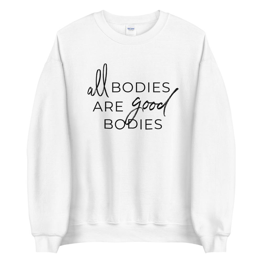 All Bodies Are Good Bodies Sweatshirt