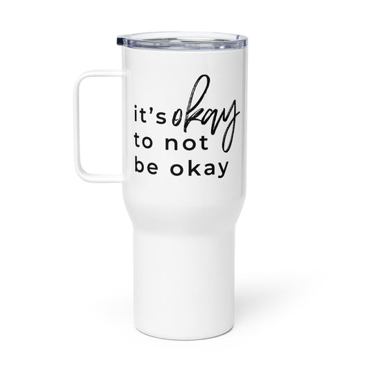 It's Okay To Not Be Okay Travel mug with a handle