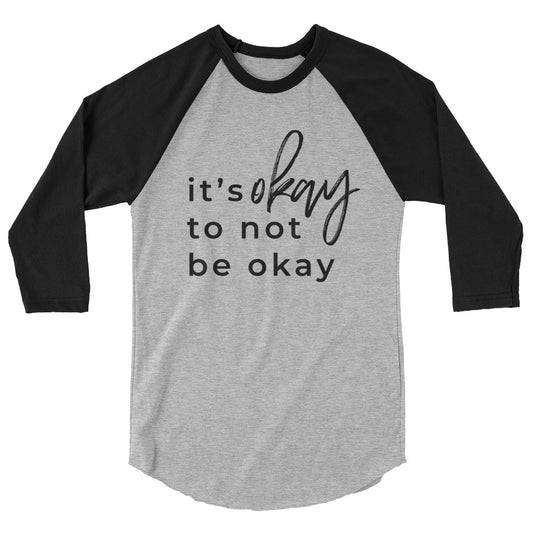 It's Okay To Not Be Okay 3/4 sleeve raglan shirt