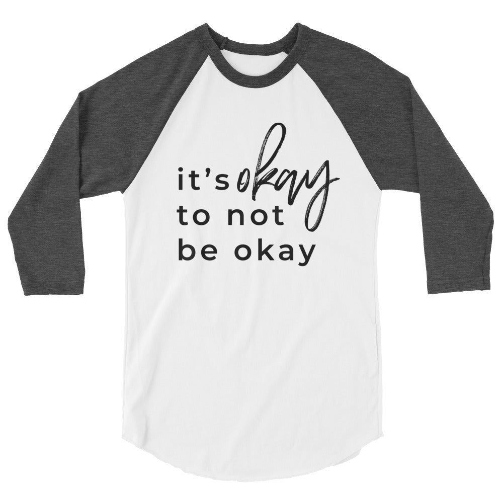 It's Okay To Not Be Okay 3/4 sleeve raglan shirt