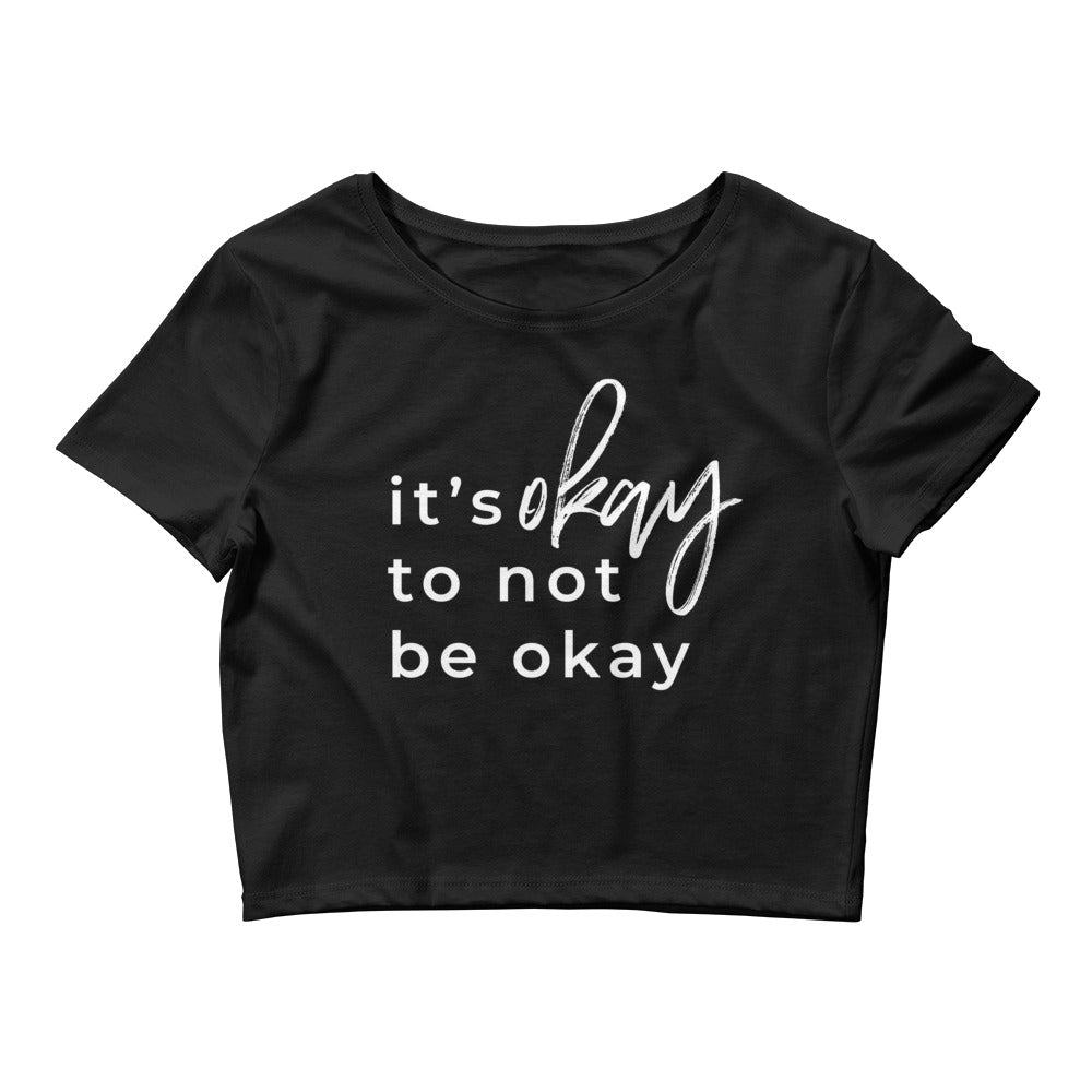 It's Okay To Not Be Okay Crop Tee