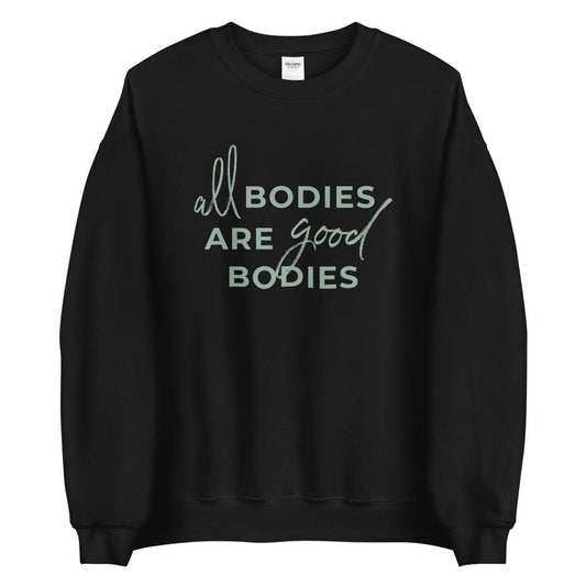 All Bodies Are Good Bodies Sweatshirt