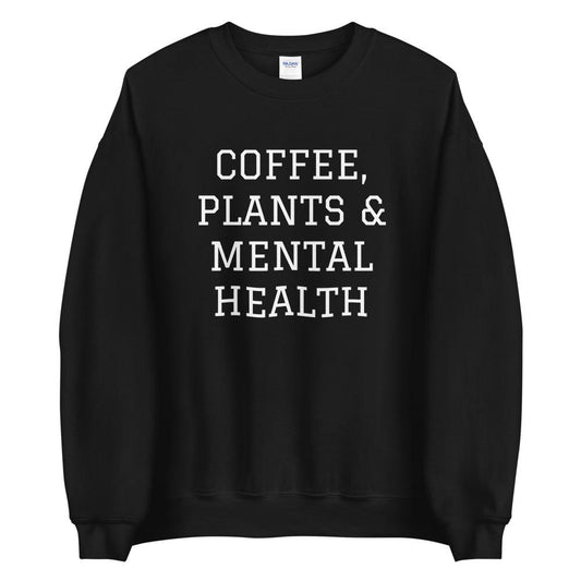 Coffee, Plants & Mental Health Sweatshirt