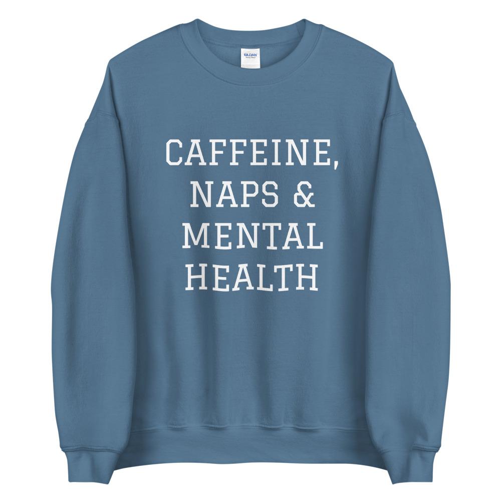 Caffeine, Naps & Mental Health Sweatshirt