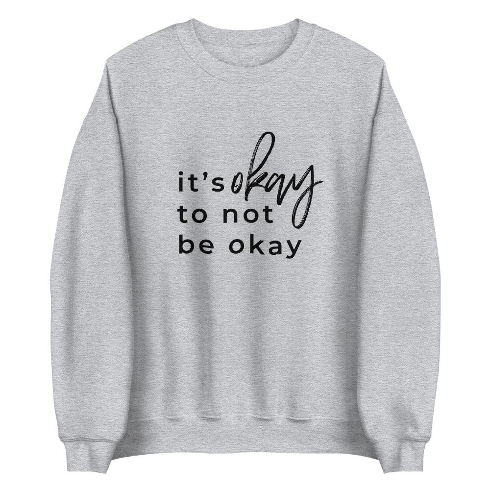 It's Okay To Not Be Okay Sweatshirt