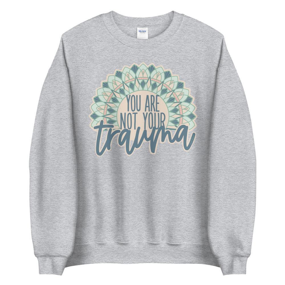 You Are Not Your Trauma Sweatshirt