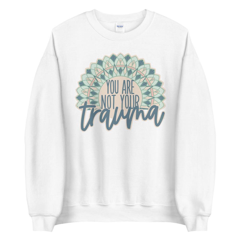 You Are Not Your Trauma Sweatshirt
