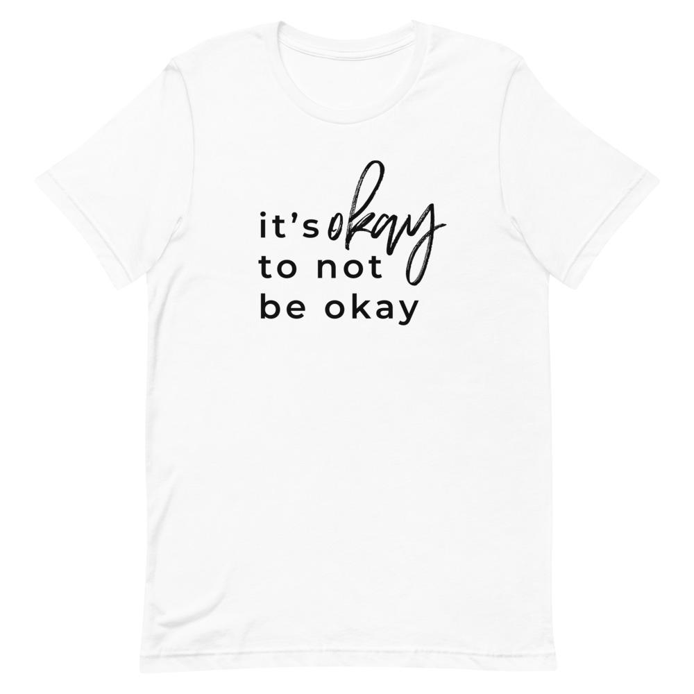 It's Okay To Not Be Okay T-Shirt